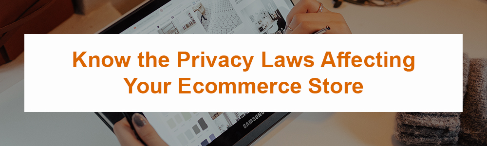 Know the Privacy Laws Affecting Your Ecommerce Store