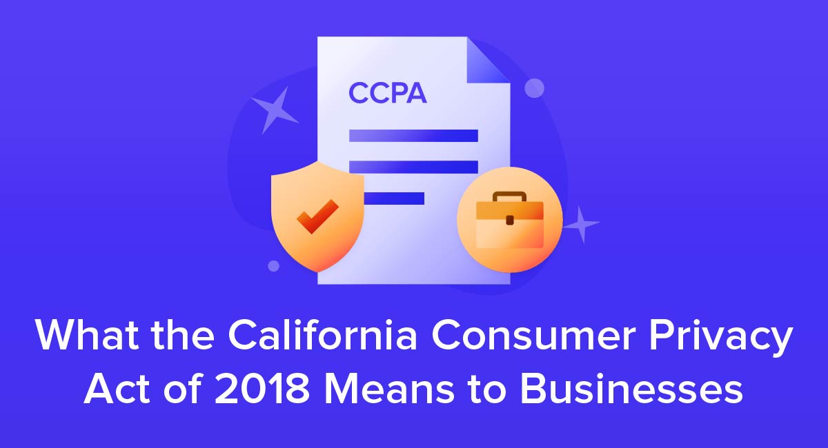 What the California Consumer Privacy Act of 2018 Means to Businesses