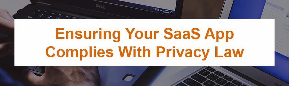 Ensuring Your SaaS App Complies With Privacy Law
