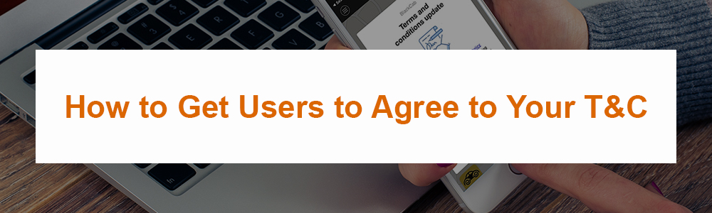 How to Get Users to Agree to Your T and C