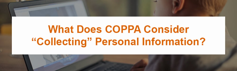 What Does COPPA Consider &quot;Collecting&quot; Personal Information?