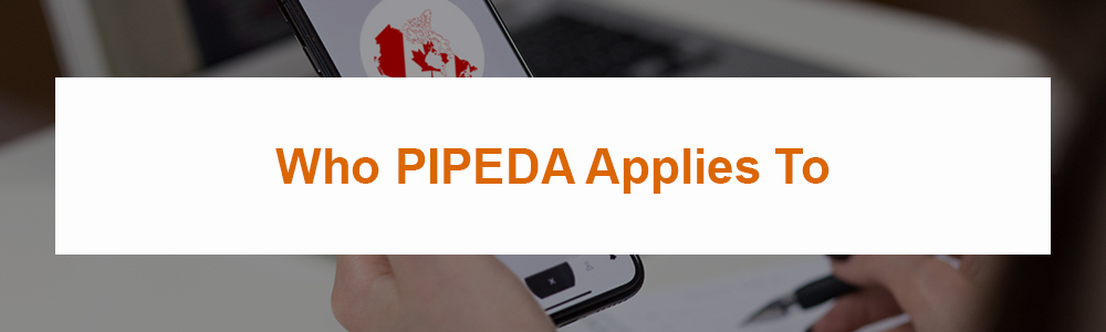 Who PIPEDA Applies To