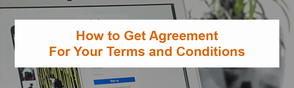 How to Get Agreement For Your Terms and Conditions