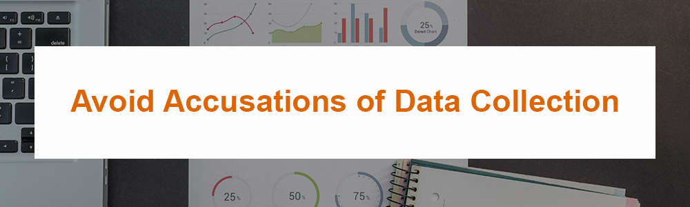 Avoid Accusations of Data Collection