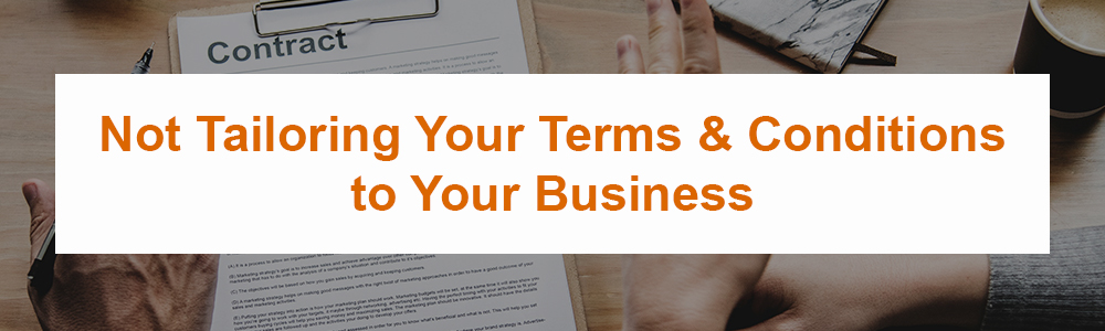 Not Tailoring Your Terms and Conditions to Your Business