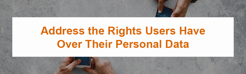 Address the Rights Users Have Over Their Personal Data