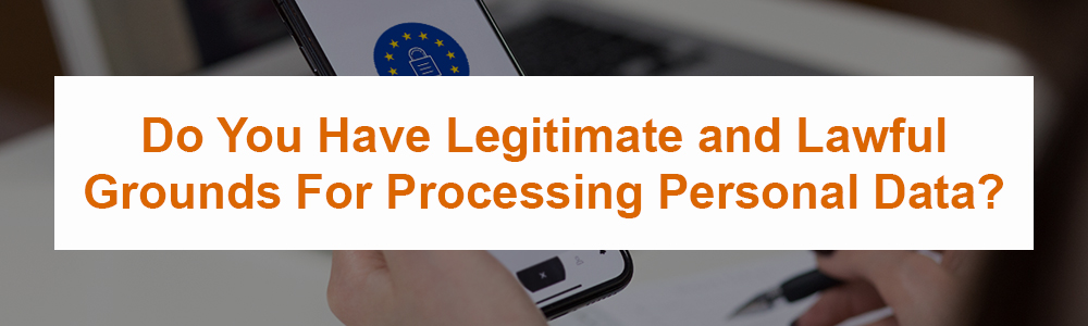 Do You Have Legitimate and Lawful Grounds For Processing Personal Data?