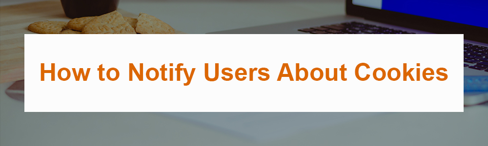 How to Notify Users About Cookies