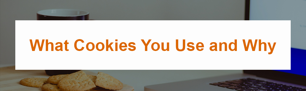 What Cookies You Use and Why
