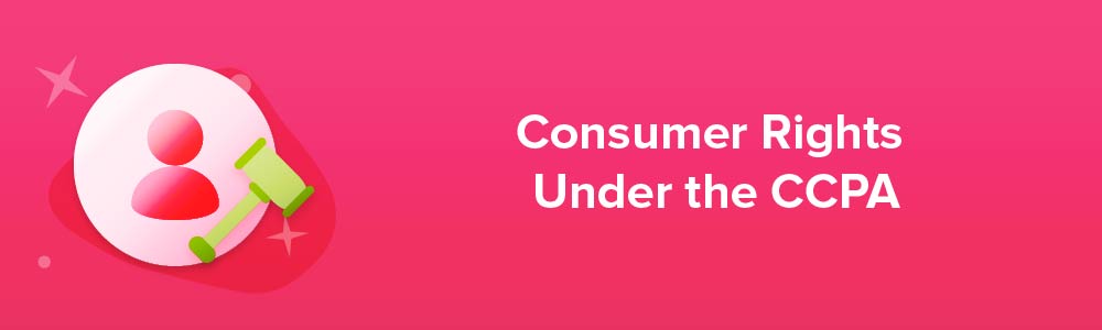 Consumer Rights Under the CCPA