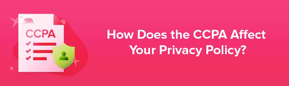 How Does the CCPA Affect Your Privacy Policy?