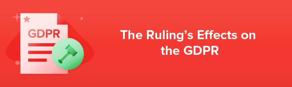 The Ruling&#039;s Effects on the GDPR