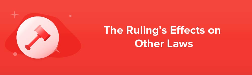 The Ruling&#039;s Effects on Other Laws
