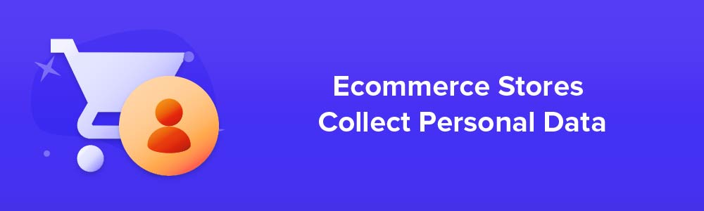 Ecommerce Stores Collect Personal Data