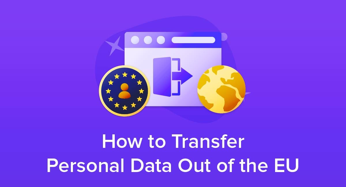 How to Compliantly Transfer Personal Data Out of the EU